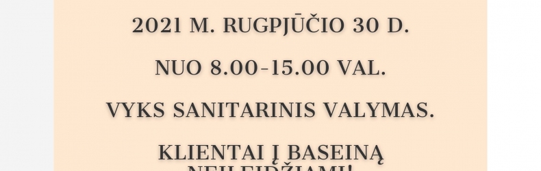 2021 m. rugpjūčio 30 d. baseine vyks sanitarinis valymas!