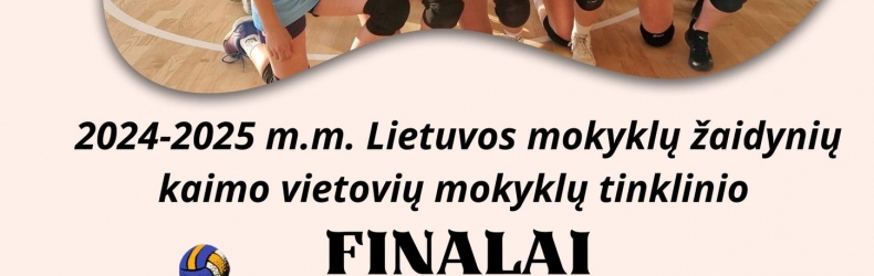 2024-2025 m.m. Lietuvos mokyklų žaidynių kaimo vietovių mokyklų finalinės varžybos