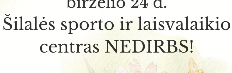 2026 m. birželio 24 d. Šilalės sporto ir laisvalaikio centras nedirbs!